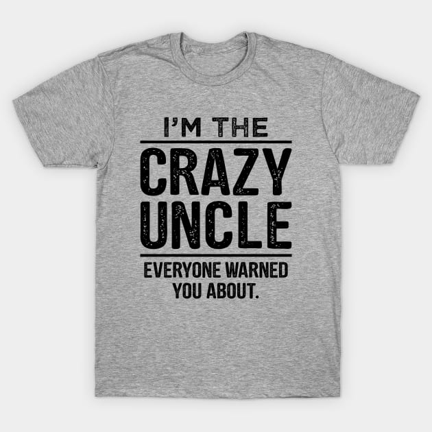 I'm The Crazy Uncle-Uncle Gift Shirt- Funcle TShirt-Funny Uncle Quote T-Shirt by stonefruit